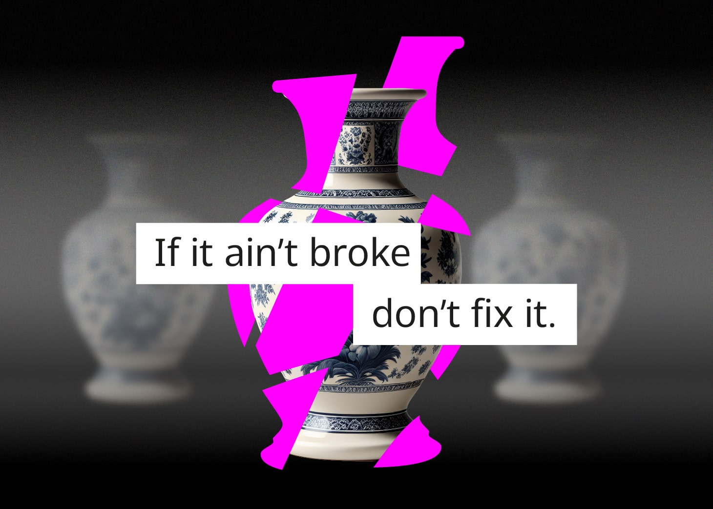if it ain't broke, don't fix it